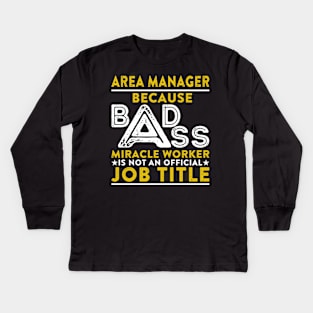 Area Manager Because Badass Miracle Worker Is Not An Official Job Title Kids Long Sleeve T-Shirt